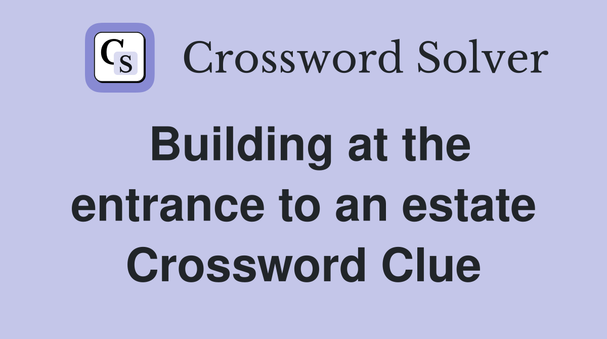 Building at the entrance to an estate Crossword Clue Answers